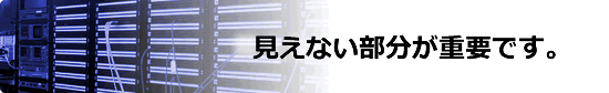 見えないからこそ重要です