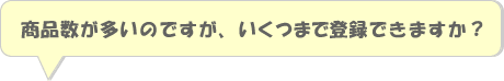 商品数が多いのですがいくつまで登録できますか